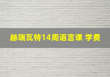 赫瑞瓦特14周语言课 学费